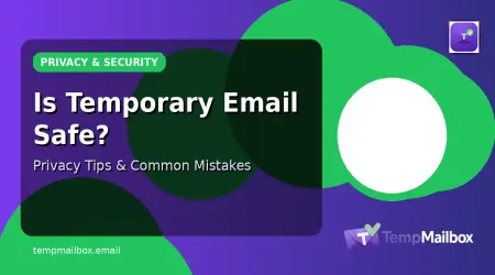 Is Temporary Email Safe? Privacy Tips and Common Mistakes